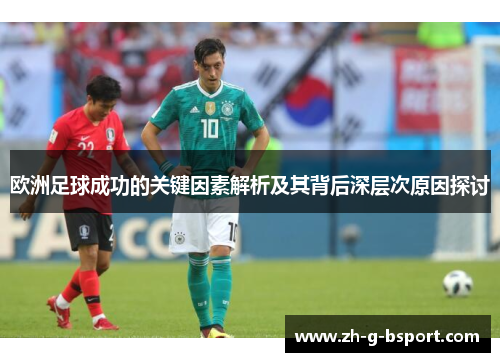 欧洲足球成功的关键因素解析及其背后深层次原因探讨