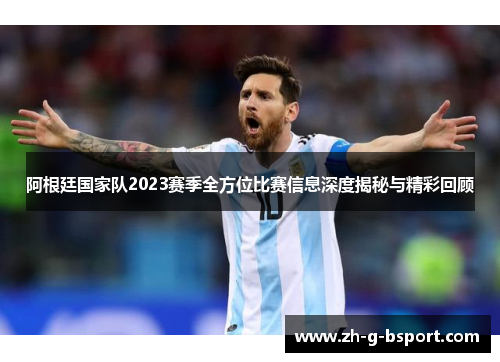 阿根廷国家队2023赛季全方位比赛信息深度揭秘与精彩回顾