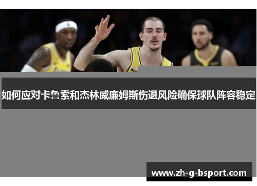 如何应对卡鲁索和杰林威廉姆斯伤退风险确保球队阵容稳定