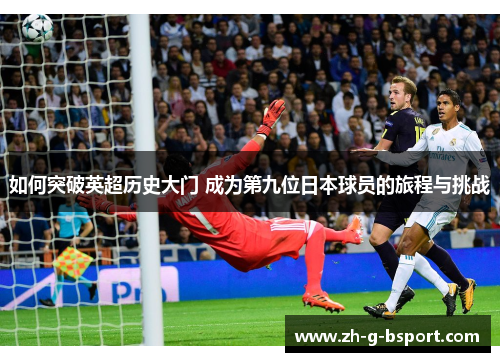 如何突破英超历史大门 成为第九位日本球员的旅程与挑战