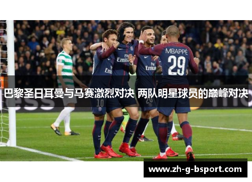 巴黎圣日耳曼与马赛激烈对决 两队明星球员的巅峰对决