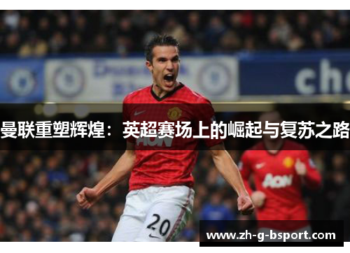 曼联重塑辉煌：英超赛场上的崛起与复苏之路