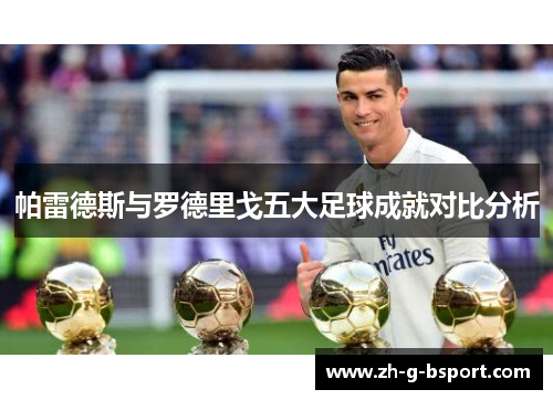 帕雷德斯与罗德里戈五大足球成就对比分析 帕雷德斯与罗德里戈五大足球成就对比分析