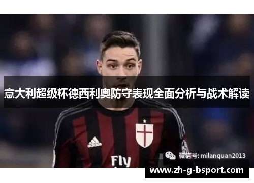 意大利超级杯德西利奥防守表现全面分析与战术解读 意大利超级杯德西利奥防守表现全面分析与战术解读