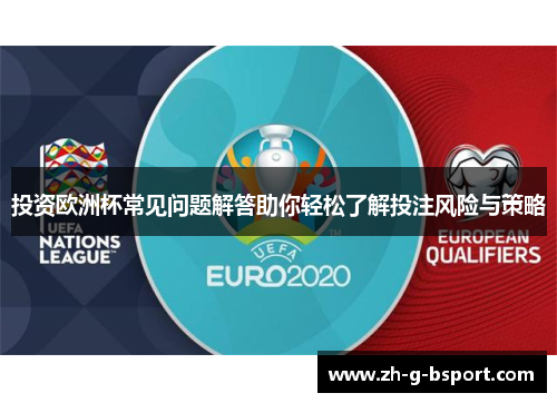 投资欧洲杯常见问题解答助你轻松了解投注风险与策略 投资欧洲杯常见问题解答助你轻松了解投注风险与策略