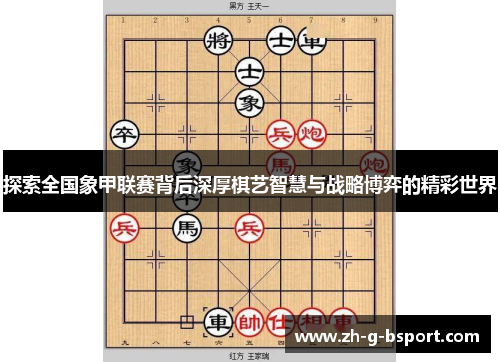 探索全国象甲联赛背后深厚棋艺智慧与战略博弈的精彩世界 探索全国象甲联赛背后深厚棋艺智慧与战略博弈的精彩世界