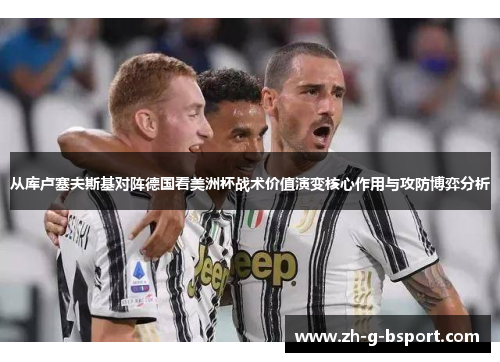 从库卢塞夫斯基对阵德国看美洲杯战术价值演变核心作用与攻防博弈分析