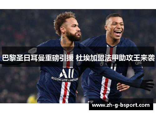 巴黎圣日耳曼重磅引援 杜埃加盟法甲助攻王来袭