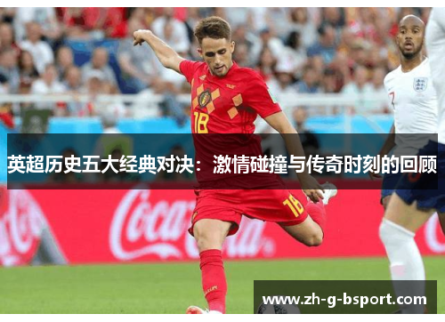英超历史五大经典对决：激情碰撞与传奇时刻的回顾